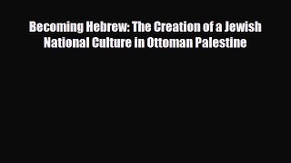 Read Books Becoming Hebrew: The Creation of a Jewish National Culture in Ottoman Palestine