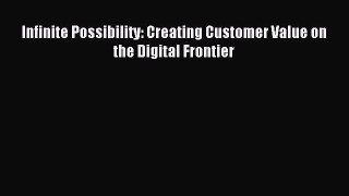 Read Infinite Possibility: Creating Customer Value on the Digital Frontier Ebook Free