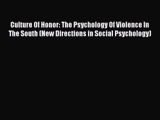 Read Book Culture Of Honor: The Psychology Of Violence In The South (New Directions in Social