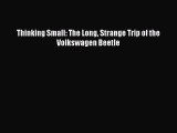 Read Thinking Small: The Long Strange Trip of the Volkswagen Beetle Ebook Free