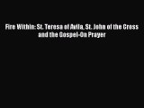 Read Books Fire Within: St. Teresa of Avila St. John of the Cross and the Gospel-On Prayer