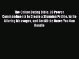 Read Book The Online Dating Bible: 33 Proven Commandments to Create a Stunning Profile Write