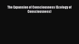 Read Book The Expansion of Consciousness (Ecology of Consciousness) PDF Free