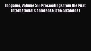 Read Book Ibogaine Volume 56: Proceedings from the First International Conference (The Alkaloids)