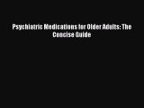 Read Book Psychiatric Medications for Older Adults: The Concise Guide E-Book Free