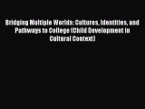 Download Book Bridging Multiple Worlds: Cultures Identities and Pathways to College (Child
