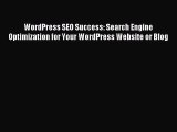 Read WordPress SEO Success: Search Engine Optimization for Your WordPress Website or Blog PDF