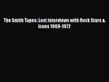 [Online PDF] The Smith Tapes: Lost Interviews with Rock Stars & Icons 1969-1972  Full EBook