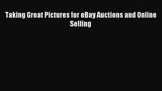 Read Taking Great Pictures for eBay Auctions and Online Selling Ebook Free