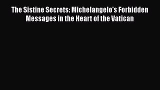 Read Books The Sistine Secrets: Michelangelo's Forbidden Messages in the Heart of the Vatican