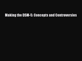 Read Book Making the DSM-5: Concepts and Controversies ebook textbooks