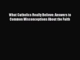 Read Books What Catholics Really Believe: Answers to Common Misconceptions About the Faith