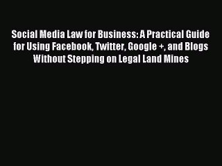 Read Social Media Law for Business: A Practical Guide for Using Facebook Twitter Google + and