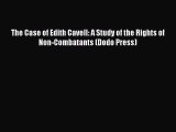 [PDF] The Case of Edith Cavell: A Study of the Rights of Non-Combatants (Dodo Press) Read Online