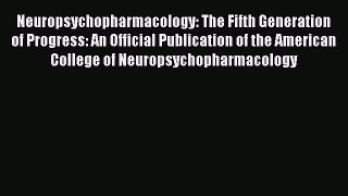 Read Book Neuropsychopharmacology: The Fifth Generation of Progress: An Official Publication