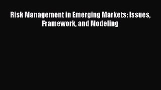 [PDF] Risk Management in Emerging Markets: Issues Framework and Modeling Read Full Ebook