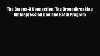 Read Book The Omega-3 Connection: The Groundbreaking Antidepression Diet and Brain Program