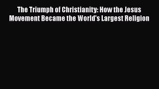 Read Books The Triumph of Christianity: How the Jesus Movement Became the World's Largest Religion