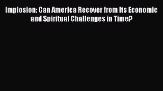 Read Books Implosion: Can America Recover from Its Economic and Spiritual Challenges in Time?
