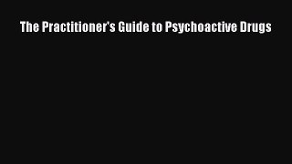 Read Book The Practitioner's Guide to Psychoactive Drugs ebook textbooks
