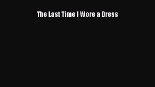 Read Book The Last Time I Wore a Dress E-Book Free