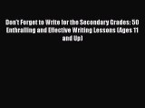 [Online PDF] Don't Forget to Write for the Secondary Grades: 50 Enthralling and Effective Writing