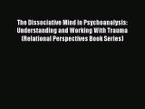 Read Book The Dissociative Mind in Psychoanalysis: Understanding and Working With Trauma (Relational