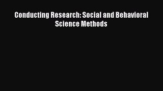 Read Book Conducting Research: Social and Behavioral Science Methods E-Book Download