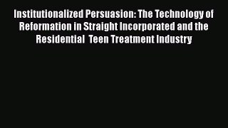 Download Book Institutionalized Persuasion: The Technology of Reformation in Straight Incorporated