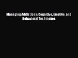 Read Book Managing Addictions: Cognitive Emotive and Behavioral Techniques E-Book Free