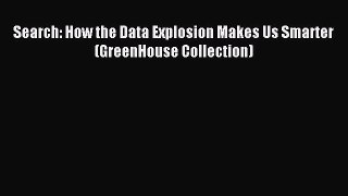 Download Search: How the Data Explosion Makes Us Smarter (GreenHouse Collection) PDF Free