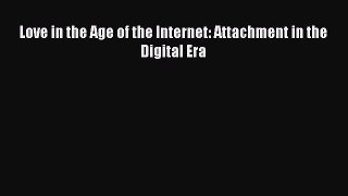 Read Book Love in the Age of the Internet: Attachment in the Digital Era ebook textbooks