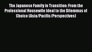Download Book The Japanese Family in Transition: From the Professional Housewife Ideal to the