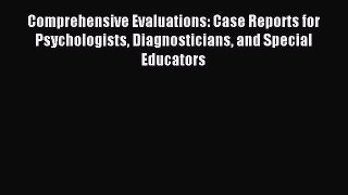 Read Comprehensive Evaluations: Case Reports for Psychologists Diagnosticians and Special Educators