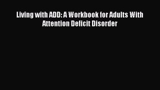 Read Living with ADD: A Workbook for Adults With Attention Deficit Disorder Ebook Free