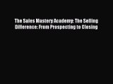 [PDF] The Sales Mastery Academy: The Selling Difference: From Prospecting to Closing Read Online