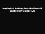 Read Everyday Book Marketing: Promotion Ideas to Fit Your Regularly Scheduled Life Ebook Free