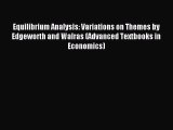 Download Equilibrium Analysis: Variations on Themes by Edgeworth and Walras (Advanced Textbooks
