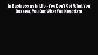 [PDF] In Business as in Life - You Don't Get What You Deserve You Get What You Negotiate Download