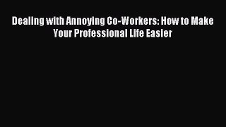 [PDF] Dealing with Annoying Co-Workers: How to Make Your Professional Life Easier Download