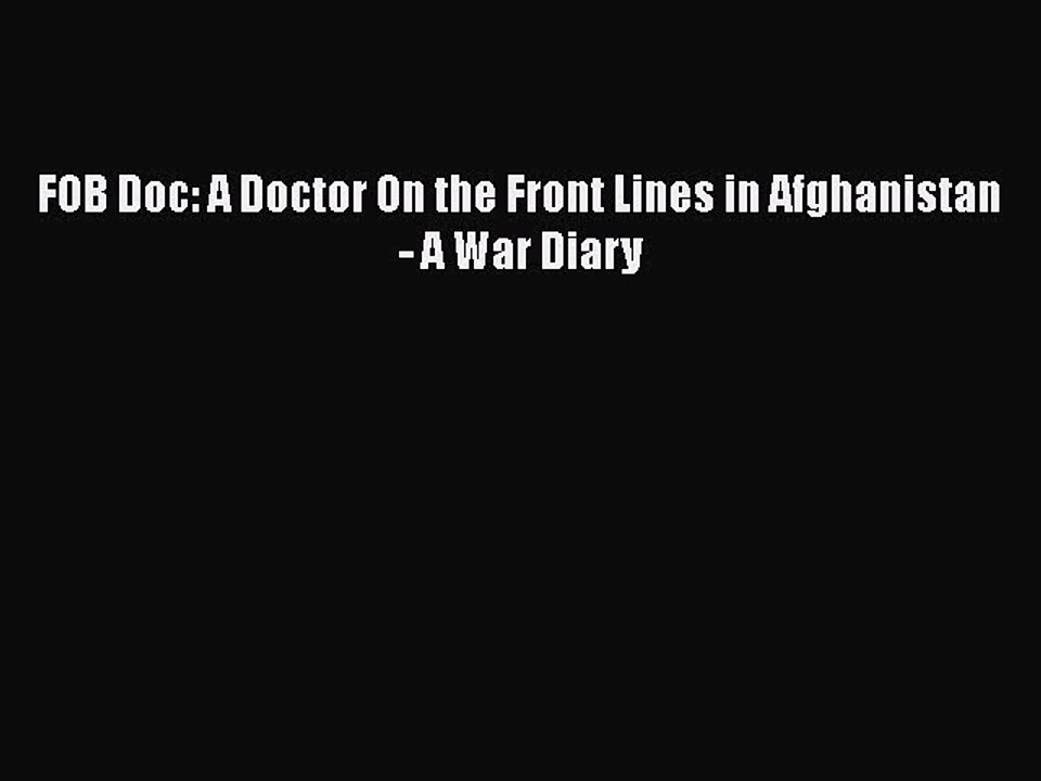 Read FOB Doc: A Doctor On the Front Lines in Afghanistan - A War Diary Ebook Online
