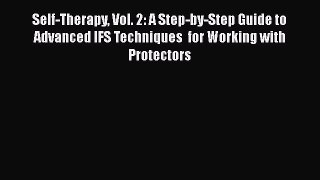 Read Book Self-Therapy Vol. 2: A Step-by-Step Guide to  Advanced IFS Techniques  for Working