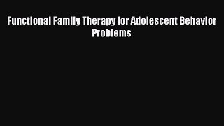 Read Book Functional Family Therapy for Adolescent Behavior Problems E-Book Free