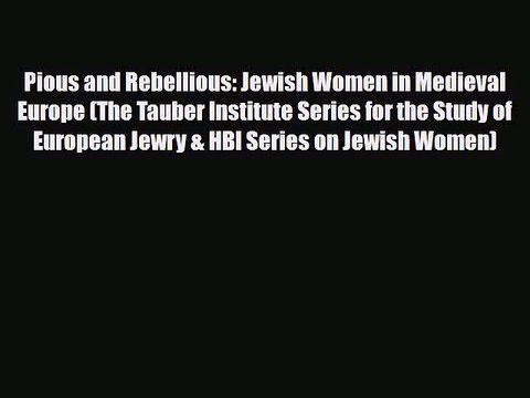 Read Books Pious and Rebellious: Jewish Women in Medieval Europe (The Tauber Institute Series