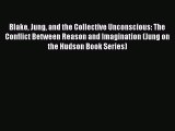 Read Book Blake Jung and the Collective Unconscious: The Conflict Between Reason and Imagination