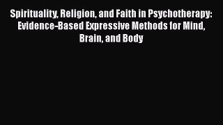 Read Book Spirituality Religion and Faith in Psychotherapy: Evidence-Based Expressive Methods
