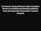 Read Book The Schema Therapy Clinician's Guide: A Complete Resource for Building and Delivering