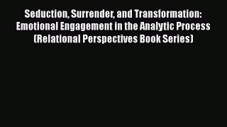 Read Book Seduction Surrender and Transformation: Emotional Engagement in the Analytic Process