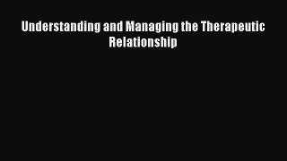 Download Book Understanding and Managing the Therapeutic Relationship E-Book Free