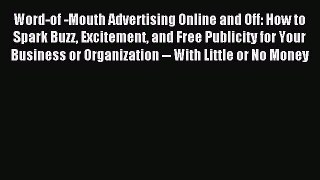Read Word-of -Mouth Advertising Online and Off: How to Spark Buzz Excitement and Free Publicity